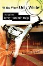 Libro in inglese If You Were Only White: The Life of Leroy ""Satchel"" Paige Donald Spivey