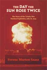 Libro in inglese The Day the Sun Rose Twice: The Story of the Trinity Site Nuclear Explosion, July 16, 1945 Ferenc Morton Szasz