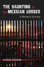 Libro in inglese The Haunting of the Mexican Border: A Woman's Journey Kathryn Ferguson