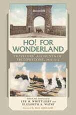 Libro in inglese Ho! For Wonderland: Travelers' Accounts of Yellowstone, 1872-1914 Lee H. Whittlesey Elizabeth A. Watry
