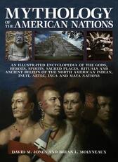 Libro in inglese Mythology of the American Nations: An Illustrated Encyclopedia of the Gods, Heroes, Spirits and Sacred Places, Rituals and Ancient Beliefs of the North American Indian, Inuit, Aztec, Inca and Maya Nations Brian Molyneaux David Lewis Jones