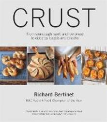 Crust From Sourdough Spelt And Rye Bread To Ciabatta Bagels And Brioche c Radio 4 Food Champion Of The Year Richard Bertinet Richard Bertinet Libro In Lingua Inglese Octopus Publishing Group Ibs