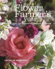 Libro in inglese The Flower Farmer's Year: How to Grow Cut Flowers for Pleasure and Profit Georgie Newbery
