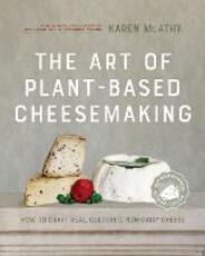 Libro in inglese The Art of Plant-Based Cheesemaking, Second Edition: How to Craft Real, Cultured, Non-Dairy Cheese Karen McAthy