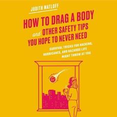 Libro in inglese How to Drag a Body and Other Safety Tips You Hope to Never Need: Survival Tricks for Hacking, Hurricanes, and Hazards Life Might Throw at You Judith Matloff