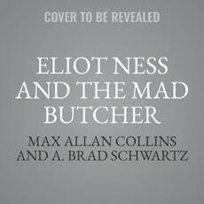 Libro in inglese Eliot Ness and the Mad Butcher: Hunting America's Deadliest Unidentified Serial Killer at the Dawn of Modern Criminology Max Allan Collins A Brad Schwartz