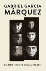 Libro in inglese I'm Not Here to Give a Speech Gabriel Garcia Marquez