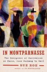 Libro in inglese In Montparnasse: The Emergence of Surrealism in Paris, from Duchamp to Dali Sue Roe