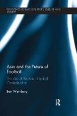 Libro in inglese Asia and the Future of Football: The Role of the Asian Football Confederation Ben Weinberg