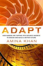 Libro in inglese Adapt: How Humans are Tapping into Nature's Secrets to Design and Build a Better Future: How Humans are Tapping into Nature's Secrets to Design and Build a Better Future Amina Khan