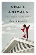 Libro in inglese Small Animals: Parenthood in the Age of Fear Kim Brooks