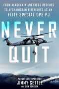 Libro in inglese Never Quit: From Alaskan Wilderness Rescues to Afghanistan Firefights as an Elite Special Ops PJ Jimmy Settle Don Rearden