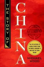 Libro in inglese The Story of China: The Epic History of a World Power from the Middle Kingdom to Mao and the China Dream Michael Wood
