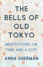 Libro in inglese The Bells of Old Tokyo: Meditations on Time and a City Anna Sherman