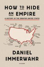 Libro in inglese How to Hide an Empire: A History of the Greater United States Daniel Immerwahr