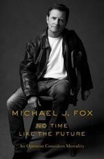Libro in inglese No Time Like the Future: An Optimist Considers Mortality Michael J Fox