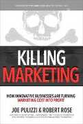 Libro in inglese Killing Marketing: How Innovative Businesses Are Turning Marketing Cost Into Profit Joe Pulizzi Robert Rose