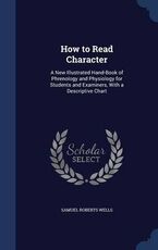 Libro in inglese How to Read Character: A New Illustrated Hand-Book of Phrenology and Physiology for Students and Examiners, with a Descriptive Chart Samuel Roberts Wells