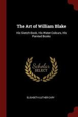 Libro in inglese The Art of William Blake: His Sketch-Book, His Water-Colours, His Painted Books Elisabeth Luther Cary