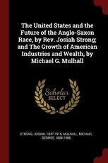 Libro in inglese The United States and the Future of the Anglo-Saxon Race, by Rev. Josiah Strong; And the Growth of American Industries and Wealth, by Michael G. Mulhall Josiah Strong Michael George Mulhall
