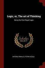 Libro in inglese Logic, Or, the Art of Thinking: Being the Port-Royal Logic Antoine Arnauld Pierre Nicole