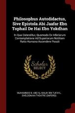 Libro in inglese Philosophus Autodidactus, Sive Epistola ABI Jaafar Ebn Tophail de Hai Ebn Yokdhan: In Qua Ostenditur, Quomodo Ex Inferiorum Contemplatione Ad Superiorum Notitiam Ratio Humana Ascendere Possit