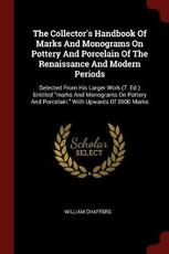 Libro in inglese The Collector's Handbook of Marks and Monograms on Pottery and Porcelain of the Renaissance and Modern Periods: Selected from His Larger Work (7. Ed.) Entitled Marks and Monograms on Pottery and Porcelain. with Upwards of 3000 Marks William Chaffers