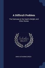 Libro in inglese A Difficult Problem: The Staircase at the Heart's Delight, and Other Stories Anna Katharine Green