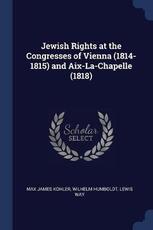 Libro in inglese Jewish Rights at the Congresses of Vienna (1814-1815) and AIX-La-Chapelle (1818) Max James Kohler Wilhelm Humboldt Lewis Way