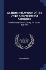 Libro in inglese An Historical Account of the Origin and Progress of Astronomy: With Plates Illustrating Chiefly the Ancient Systems John Narrien