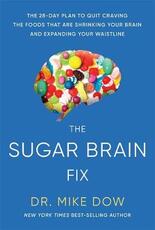 Libro in inglese The Sugar Brain Fix: The 28-Day Plan to Quit Craving the Foods That Are Shrinking Your Brain and Expanding Your Waistline Mike Dow