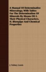 Libro in inglese A Manual Of Determinative Mineralogy, With Tables For The Determination Of Minerals By Means Of: I. Their Physical Characters. II. Blowpipe And Chemical Properties J. Volney Lewis