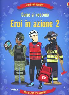 Come si vestono... eroi in azione. Con adesivi. Ediz. illustrata. Vol. 2.pdf
