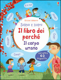 Il libro dei perché. Il corpo umano. Sollevo e scopro