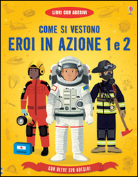 Come si vestono... eroi in azione. Con adesivi. Ediz. illustrata