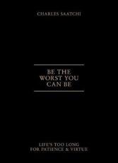 Libro in inglese Be the Worst You Can be: Life'S Too Long for Patience and Virtue Charles Saatchi
