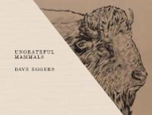 Libro in inglese Ungrateful Mammals Dave Eggers