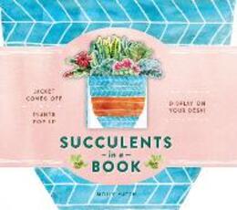 Libro in inglese Succulents in a Book (UpLifting Editions): Jacket Comes Off. Plants Pop Up. Display on Your Desk! Molly Hatch