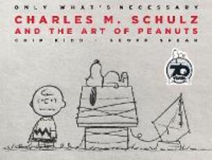 Libro in inglese Only What's Necessary 70th Anniversary Edition: Charles M. Schulz and the Art of Peanuts Chip Kidd