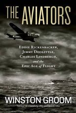 Libro in inglese The Aviators: Eddie Rickenbacker, Jimmy Doolittle, Charles Lindbergh, and the Epic Age of Flight Winston Groom