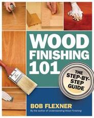 Libro in inglese Wood Finishing 101: The Step-by-Step Guide Bob Flexner