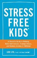 Libro in inglese Stress Free Kids: A Parent's Guide to Helping Build Self-Esteem, Manage Stress, and Reduce Anxiety in Children Lori Lite