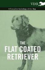 Libro in inglese The Flat Coated Retriever - A Complete Anthology of the Dog Various