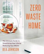 Libro in inglese Zero Waste Home: The Ultimate Guide to Simplifying Your Life by Reducing Your Waste Bea Johnson