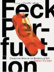 Libro in inglese Feck Perfuction: Dangerous Ideas on the Business of Life James Victore