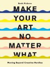 Libro in inglese Make Your Art No Matter What: Moving Beyond Creative Hurdles Beth Pickens