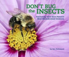 Libro in inglese Don't Bug the Insects: Fascinating Facts about Nature's Most Misunderstood Creatures Ben Richmond
