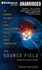 Libro in inglese The Source Field Investigations: The Hidden Science and Lost Civilizations Behind the 2012 Prophecies David Wilcock