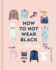 Libro in inglese How to Not Wear Black: Find Your Style and Create Your Forever Wardrobe Anna Murphy