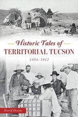 Libro in inglese Historic Tales of Territorial Tucson: 1854-1912 David Devine